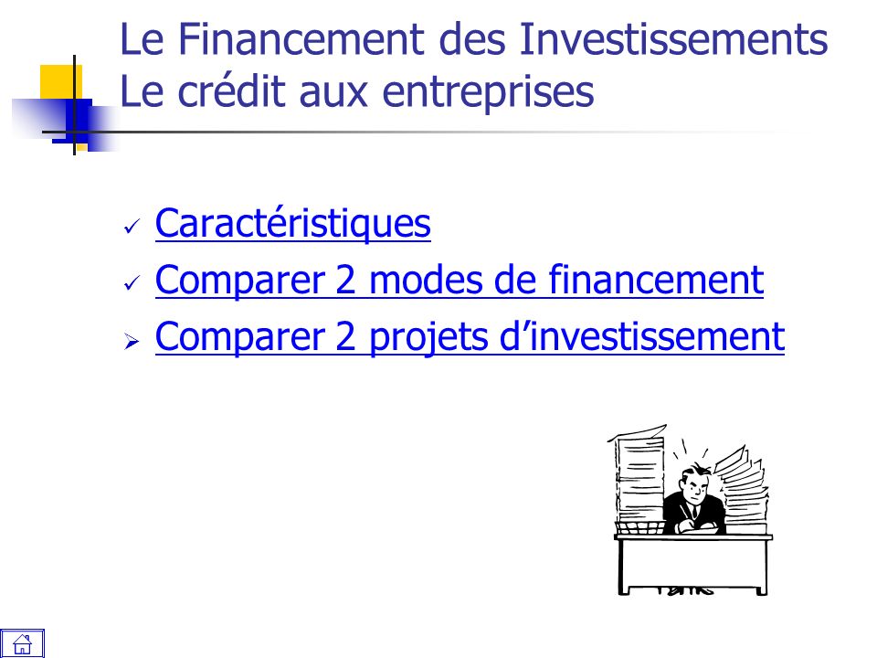 Le Financement des Investissements Le crédit aux entreprises Caractéristiques Comparer 2 modes de financement  Comparer 2 projets d’investissement Comparer 2 projets d’investissement
