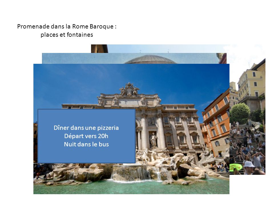Promenade dans la Rome Baroque : places et fontaines Dîner dans une pizzeria Départ vers 20h Nuit dans le bus