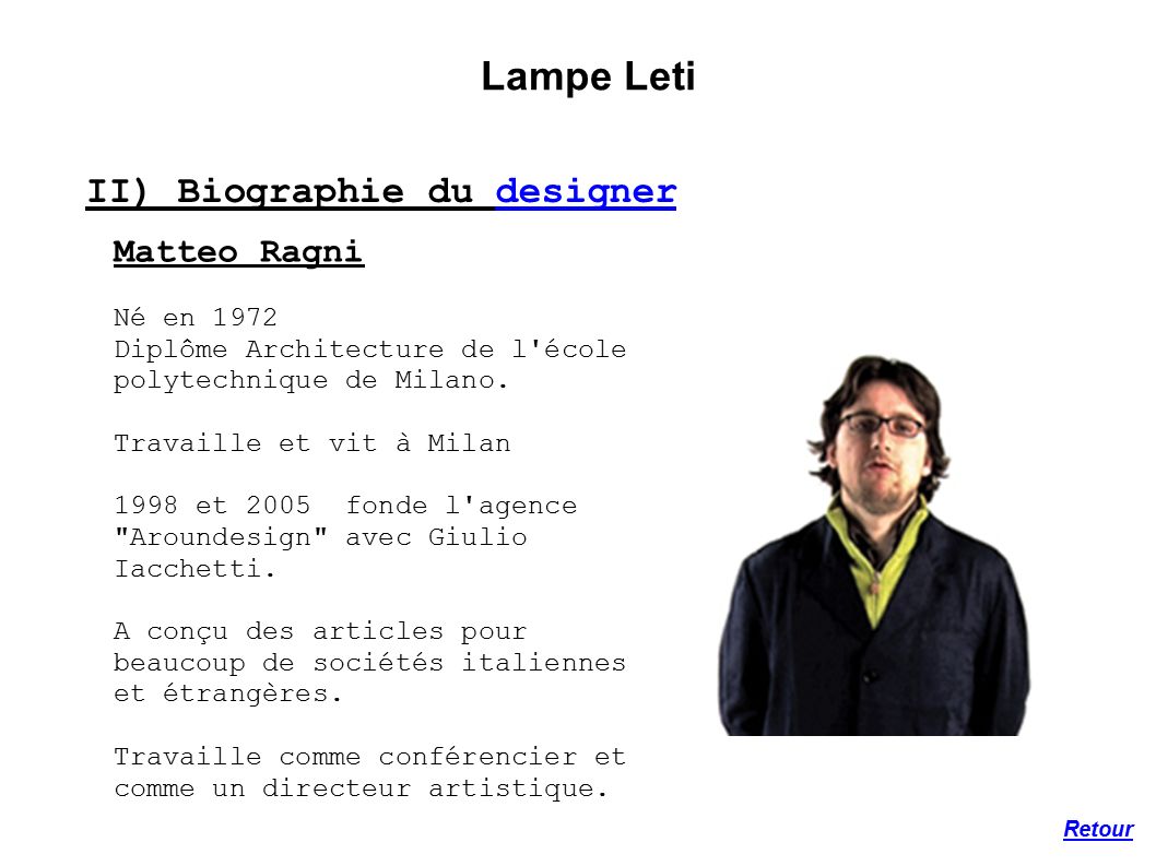 II) Biographie du designerdesigner Matteo Ragni Né en 1972 Diplôme Architecture de l école polytechnique de Milano.