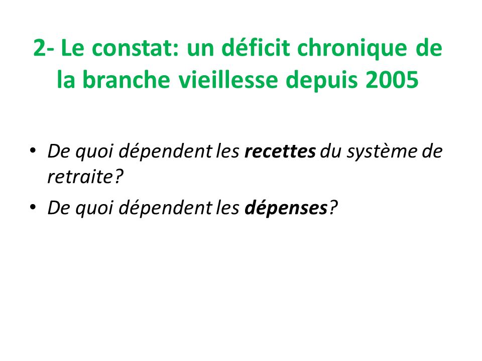 2- Le constat: un déficit chronique de la branche vieillesse depuis 2005 De quoi dépendent les recettes du système de retraite.