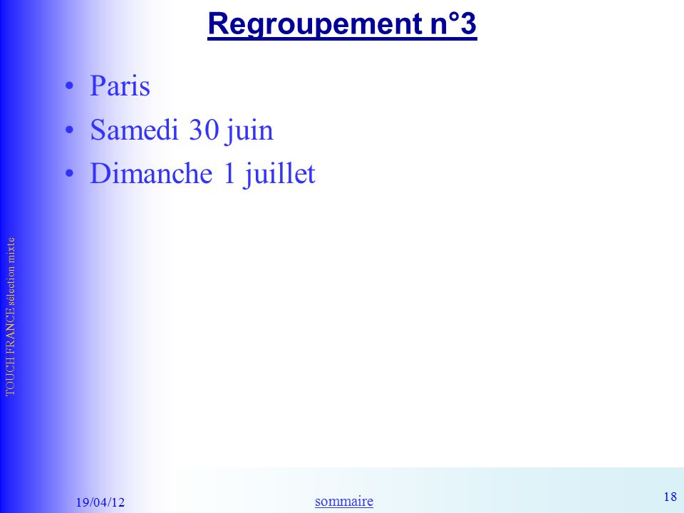 sommaire 19/04/12 TOUCH FRANCE sélection mixte 18 Regroupement n°3 Paris Samedi 30 juin Dimanche 1 juillet