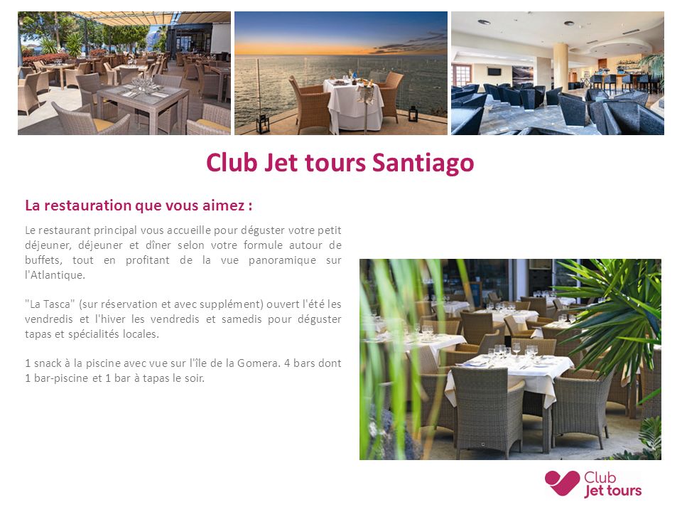 Club Jet tours Santiago La restauration que vous aimez : Le restaurant principal vous accueille pour déguster votre petit déjeuner, déjeuner et dîner selon votre formule autour de buffets, tout en profitant de la vue panoramique sur l Atlantique.