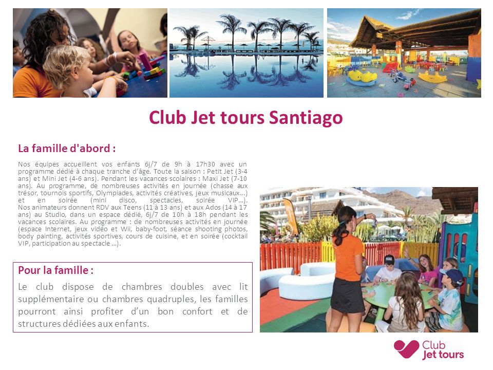 Club Jet tours Santiago La famille d abord : Nos équipes accueillent vos enfants 6j/7 de 9h à 17h30 avec un programme dédié à chaque tranche d’âge.