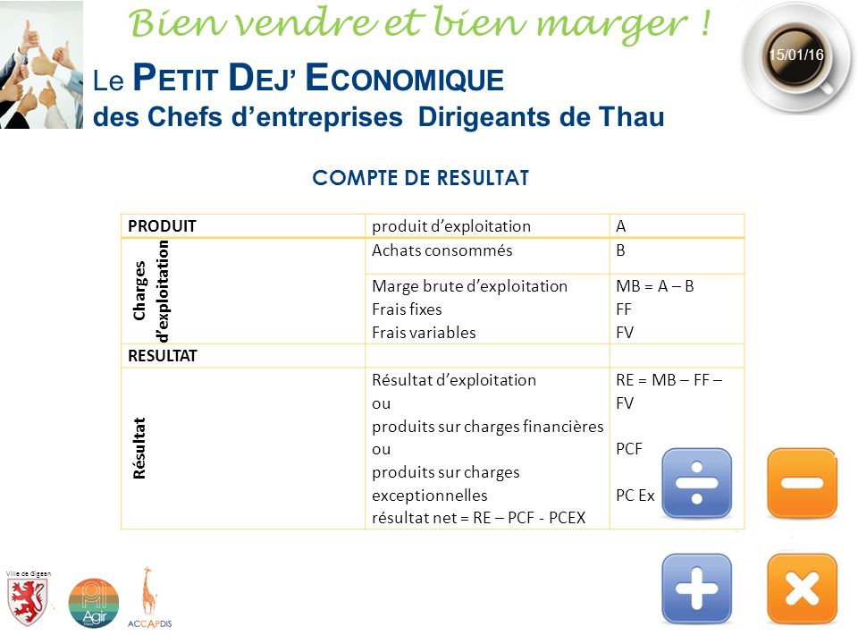 11 COMPTE DE RESULTAT Le P ETIT D EJ’ E CONOMIQUE des Chefs d’entreprises Dirigeants de Thau 15/01/16 Bien vendre et bien marger .