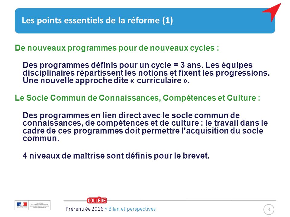 Prérentrée 2016 > Bilan et perspectives 3 Les points essentiels de la réforme (1) De nouveaux programmes pour de nouveaux cycles : Des programmes définis pour un cycle = 3 ans.
