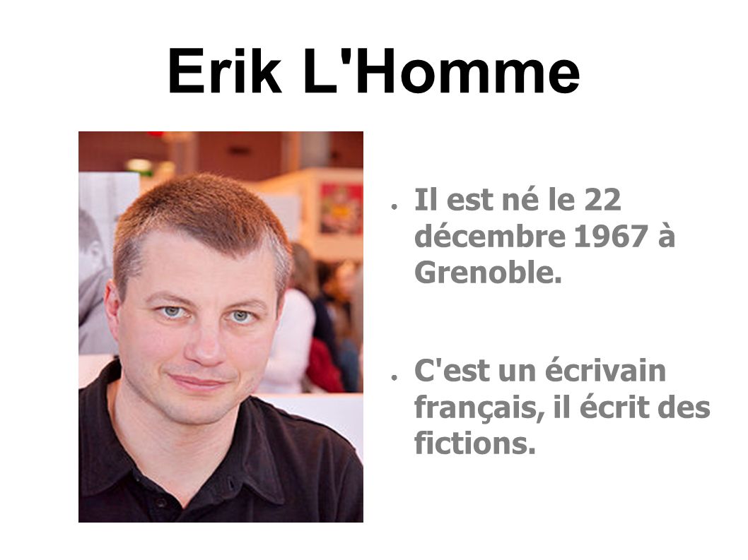 Erik L Homme ● Il est né le 22 décembre 1967 à Grenoble.