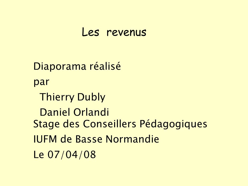 Les revenus Diaporama réalisé par Thierry Dubly Daniel Orlandi Stage des Conseillers Pédagogiques IUFM de Basse Normandie Le 07/04/08
