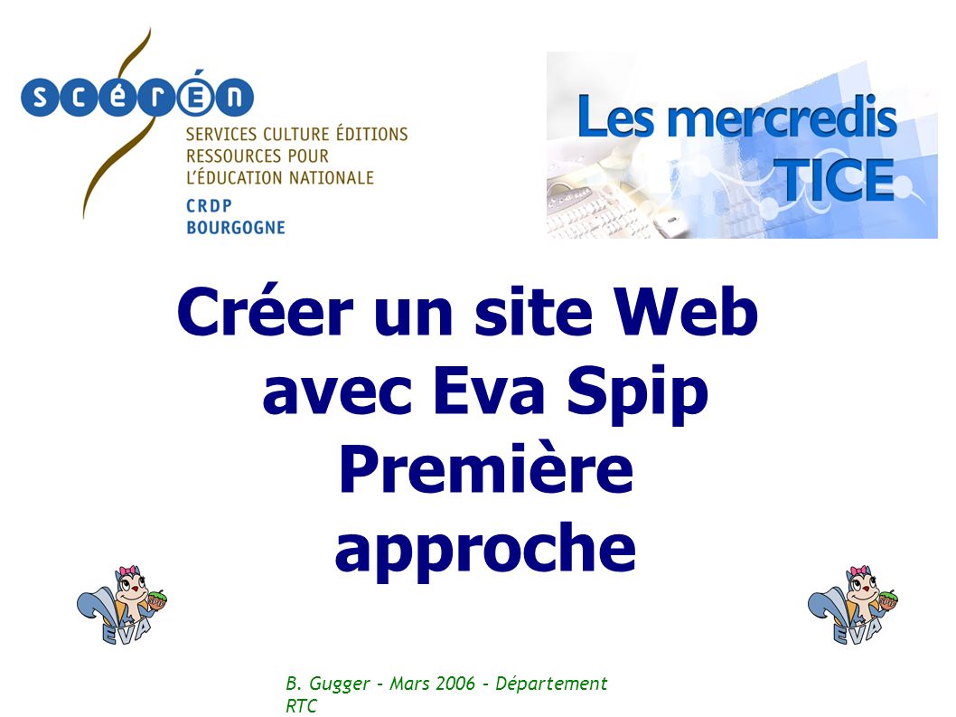 Créer un site Web avec Eva Spip Première approche B. Gugger – Mars 2006 – Département RTC