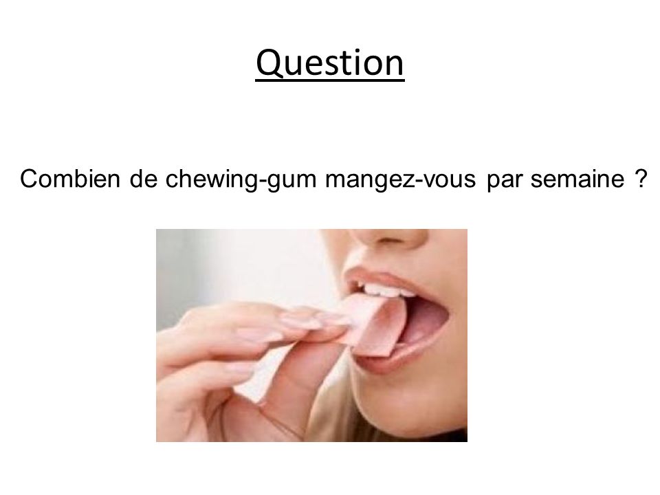 Question Combien de chewing-gum mangez-vous par semaine