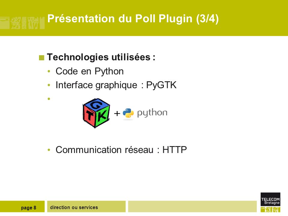 direction ou services page 8 Présentation du Poll Plugin (3/4) Technologies utilisées : Code en Python Interface graphique : PyGTK Communication réseau : HTTP