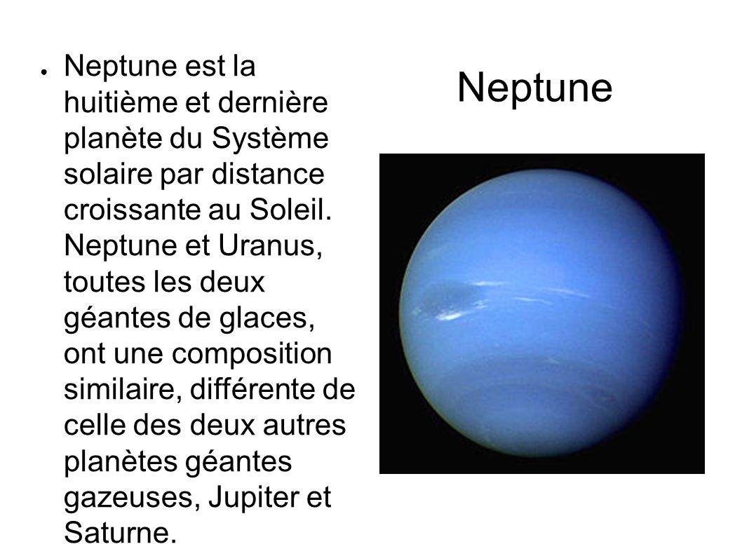 Neptune ● Neptune est la huitième et dernière planète du Système solaire par distance croissante au Soleil.