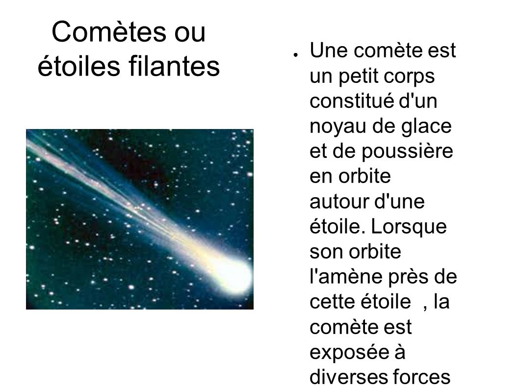 Comètes ou étoiles filantes ● Une comète est un petit corps constitué d un noyau de glace et de poussière en orbite autour d une étoile.