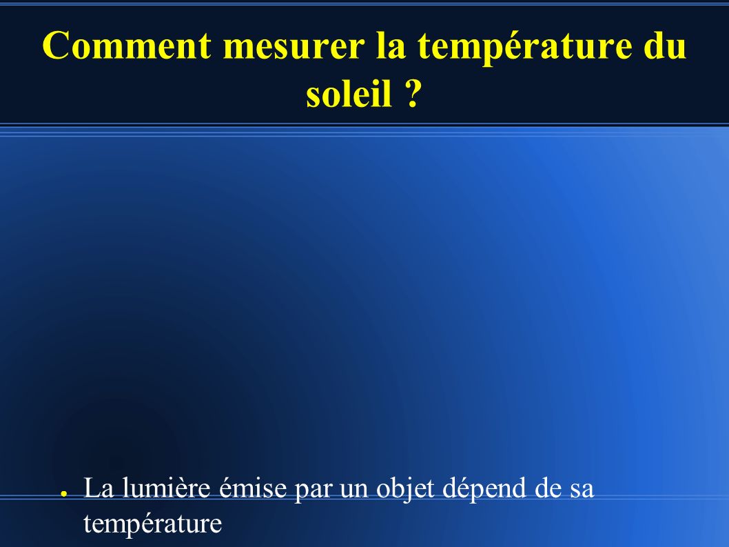 Comment mesurer la température du soleil ● La lumière émise par un objet dépend de sa température