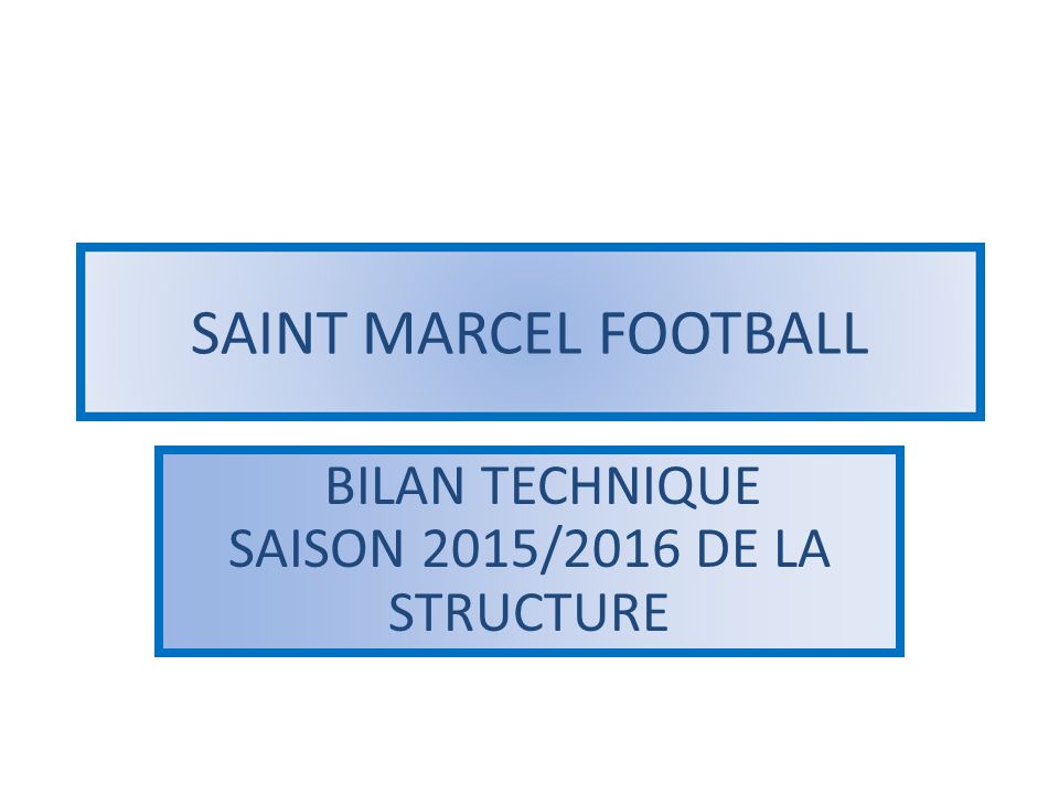 SAINT MARCEL FOOTBALL BILAN TECHNIQUE SAISON 2015/2016 DE LA STRUCTURE
