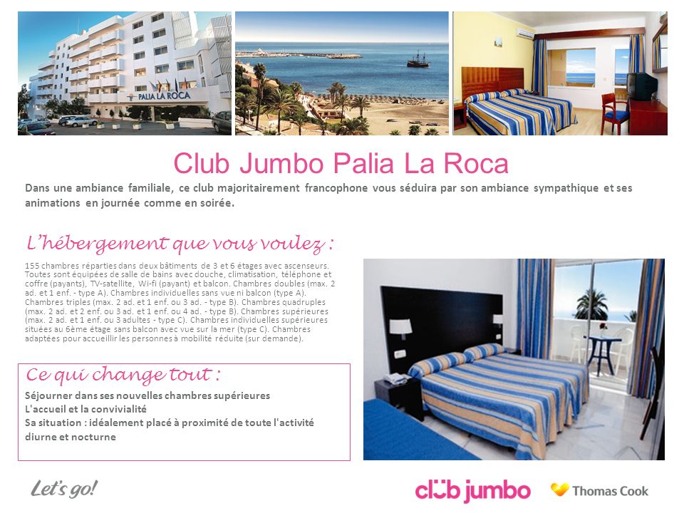 Club Jumbo Palia La Roca Dans une ambiance familiale, ce club majoritairement francophone vous séduira par son ambiance sympathique et ses animations en journée comme en soirée.