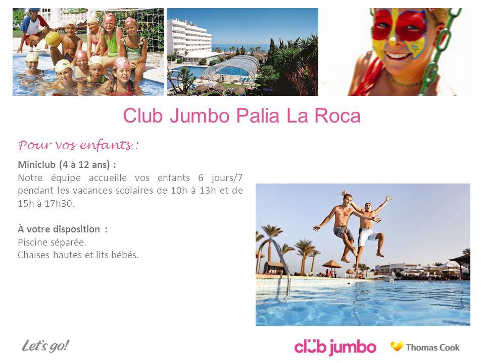 Club Jumbo Palia La Roca Pour vos enfants : Miniclub (4 à 12 ans) : Notre équipe accueille vos enfants 6 jours/7 pendant les vacances scolaires de 10h à 13h et de 15h à 17h30.