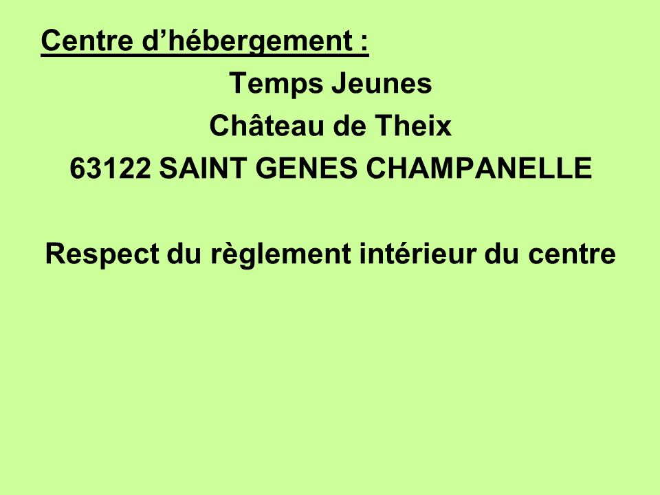 Centre d’hébergement : Temps Jeunes Château de Theix SAINT GENES CHAMPANELLE Respect du règlement intérieur du centre