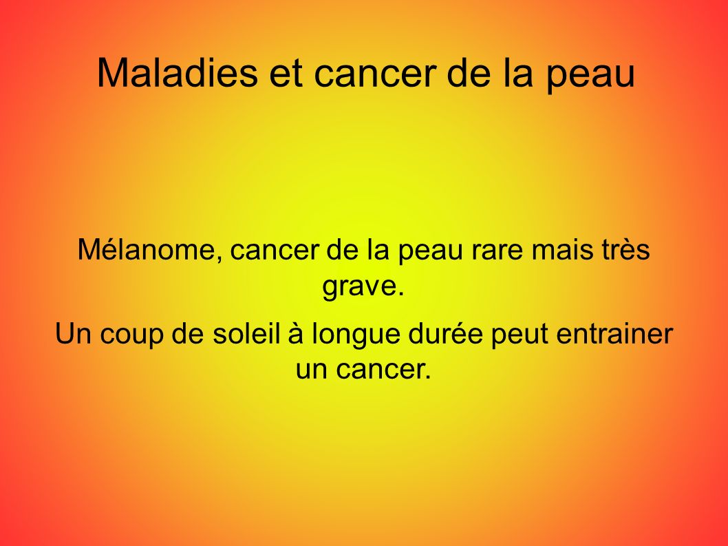 Maladies et cancer de la peau Mélanome, cancer de la peau rare mais très grave.