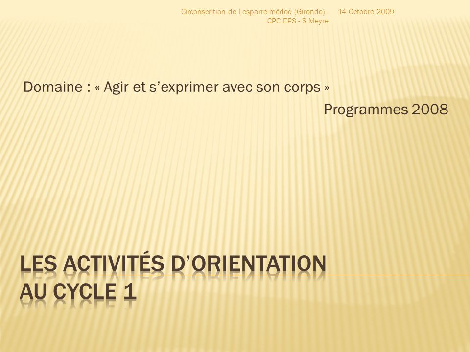 Domaine : « Agir et s’exprimer avec son corps » Programmes Octobre 2009Circonscrition de Lesparre-médoc (Gironde) - CPC EPS - S.Meyre