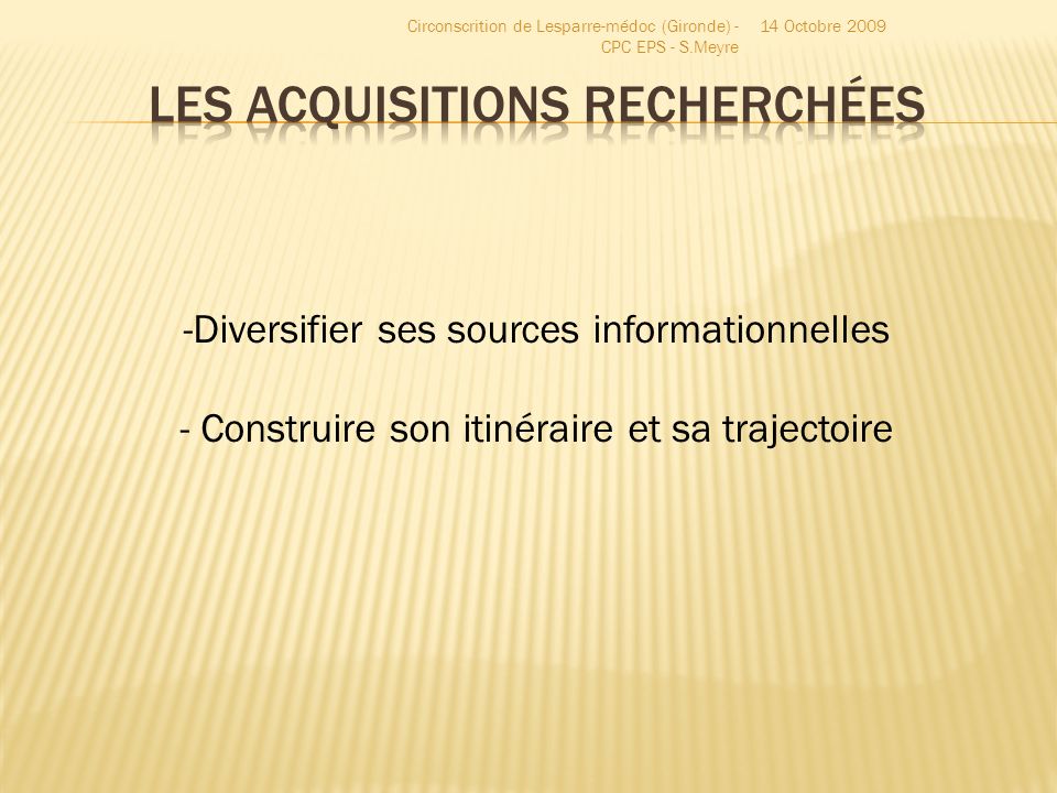 -Diversifier ses sources informationnelles - Construire son itinéraire et sa trajectoire 14 Octobre 2009Circonscrition de Lesparre-médoc (Gironde) - CPC EPS - S.Meyre