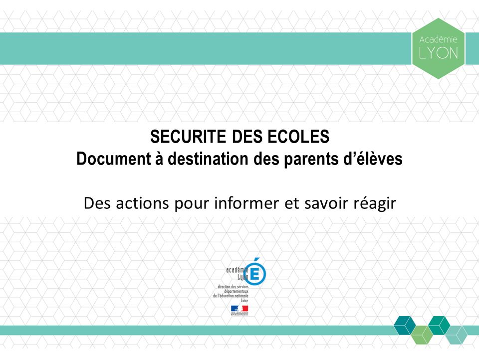 SECURITE DES ECOLES Document à destination des parents d’élèves Des actions pour informer et savoir réagir