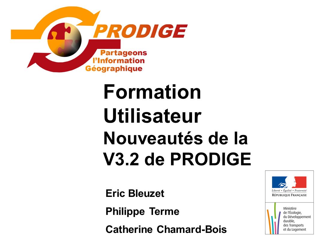 Formation Utilisateur Nouveautés de la V3.2 de PRODIGE Eric Bleuzet Philippe Terme Catherine Chamard-Bois