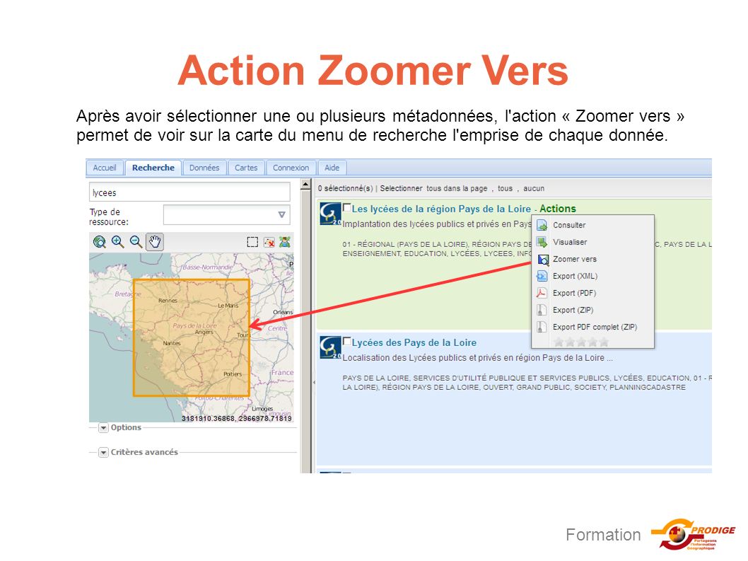 Formation Action Zoomer Vers Après avoir sélectionner une ou plusieurs métadonnées, l action « Zoomer vers » permet de voir sur la carte du menu de recherche l emprise de chaque donnée.