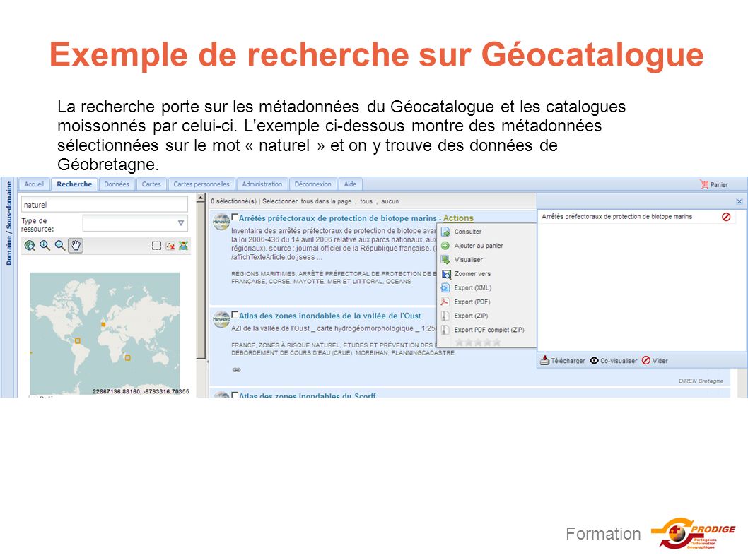 Formation Exemple de recherche sur Géocatalogue La recherche porte sur les métadonnées du Géocatalogue et les catalogues moissonnés par celui-ci.
