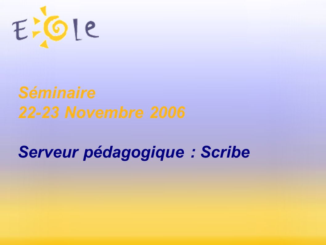 Séminaire Novembre 2006 Serveur pédagogique : Scribe