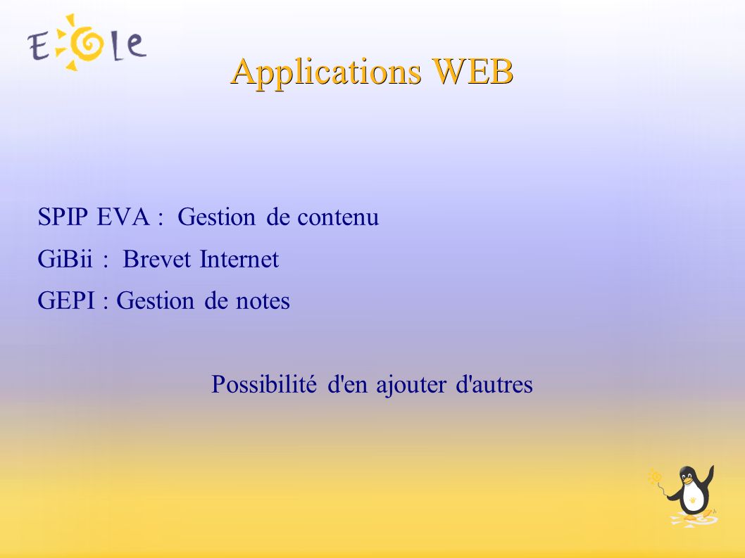 Applications WEB SPIP EVA : Gestion de contenu GiBii : Brevet Internet GEPI : Gestion de notes Possibilité d en ajouter d autres