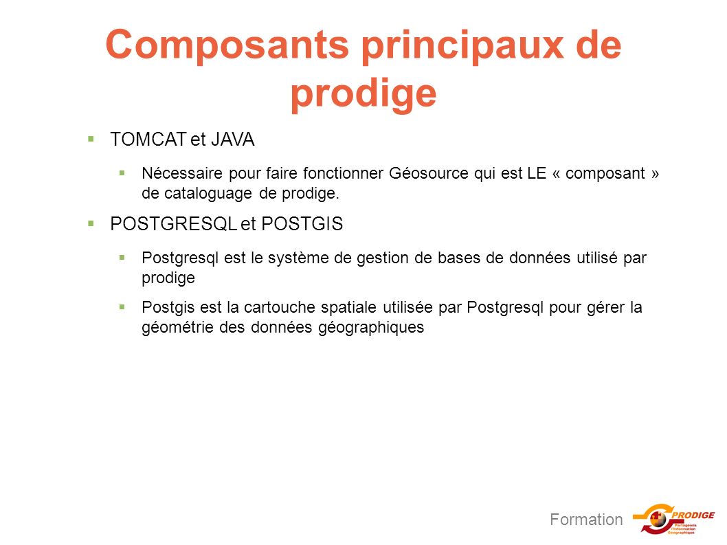 Formation Composants principaux de prodige  TOMCAT et JAVA  Nécessaire pour faire fonctionner Géosource qui est LE « composant » de cataloguage de prodige.