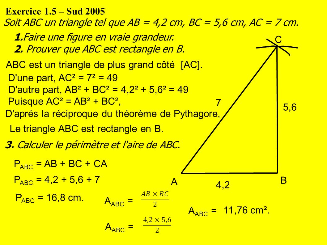 Exercice 1.5 – Sud 2005 Soit ABC un triangle tel que AB = 4,2 cm, BC = 5,6 cm, AC = 7 cm.