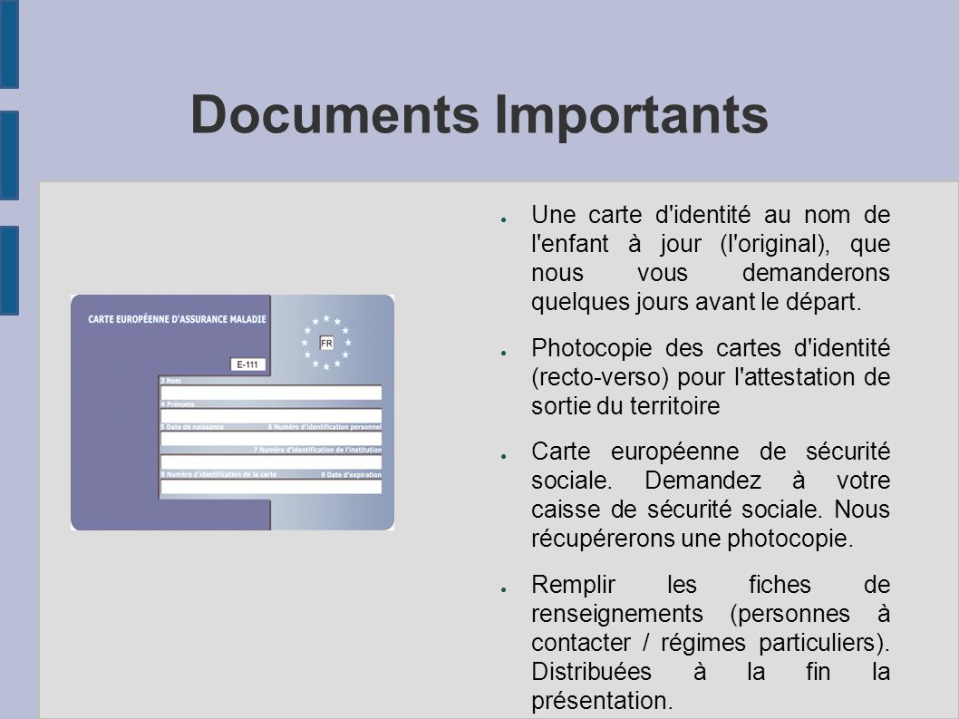 Documents Importants ● Une carte d identité au nom de l enfant à jour (l original), que nous vous demanderons quelques jours avant le départ.
