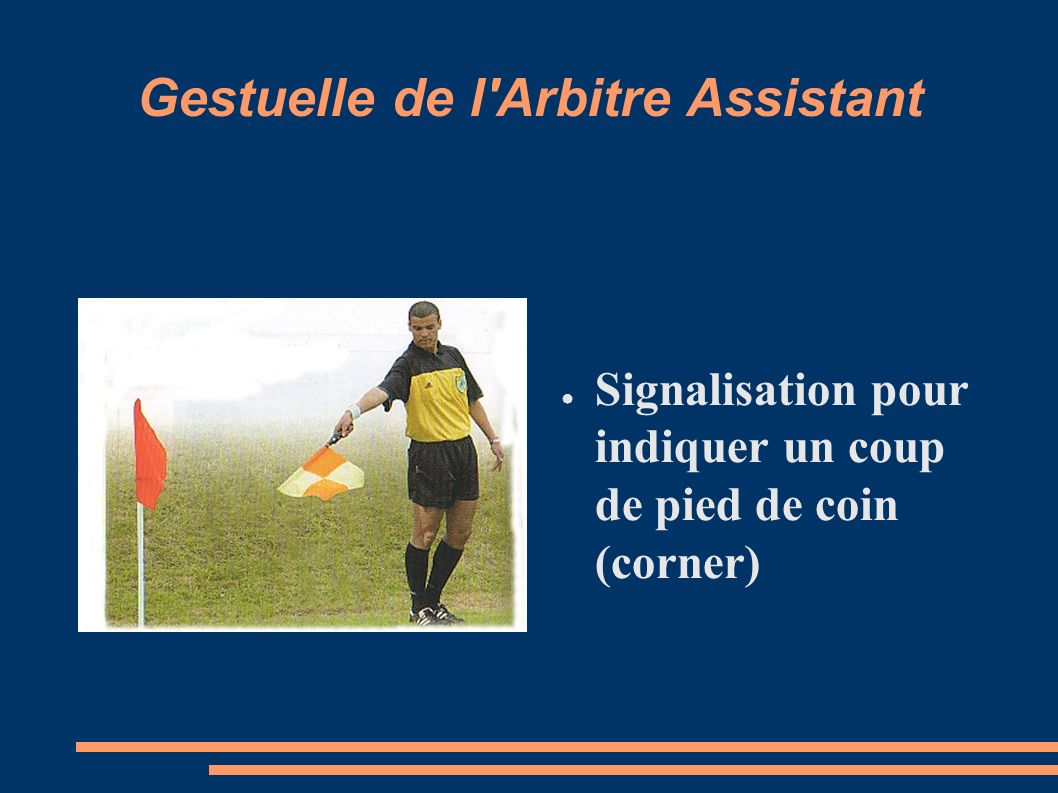 Gestuelle de l Arbitre Assistant ● Signalisation pour indiquer un coup de pied de coin (corner)