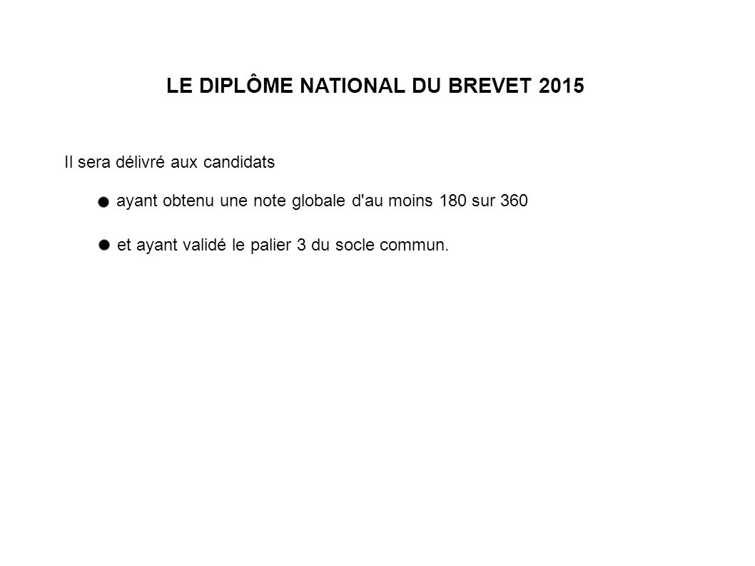 LE DIPLÔME NATIONAL DU BREVET 2015 Il sera délivré aux candidats et ayant validé le palier 3 du socle commun.