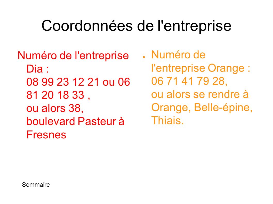 Coordonnées de l entreprise Numéro de l entreprise Dia : ou , ou alors 38, boulevard Pasteur à Fresnes ● Numéro de l entreprise Orange : , ou alors se rendre à Orange, Belle-épine, Thiais.