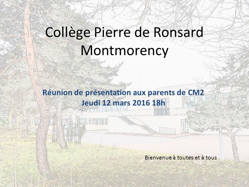Collège Pierre de Ronsard Montmorency Réunion de présentation aux parents de CM2 Jeudi 12 mars h Bienvenue à toutes et à tous