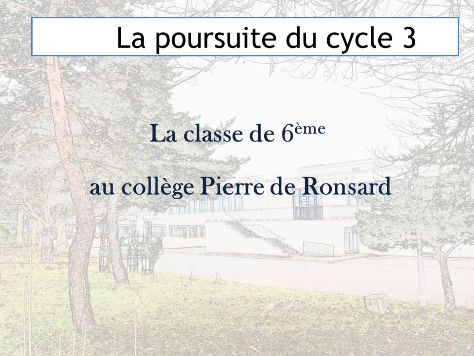 La poursuite du cycle 3 La classe de 6 ème au collège Pierre de Ronsard