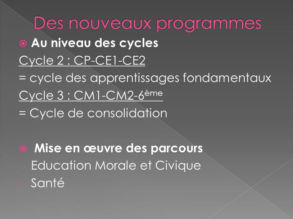  Au niveau des cycles Cycle 2 : CP-CE1-CE2 = cycle des apprentissages fondamentaux Cycle 3 : CM1-CM2-6 ème = Cycle de consolidation  Mise en œuvre des parcours - Education Morale et Civique - Santé