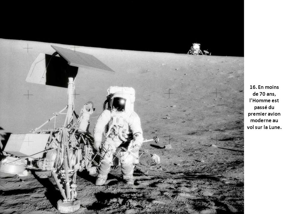 16. En moins de 70 ans, l’Homme est passé du premier avion moderne au vol sur la Lune.