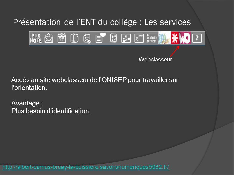 Présentation de l’ENT du collège : Les services   Webclasseur Accès au site webclasseur de l’ONISEP pour travailler sur l’orientation.