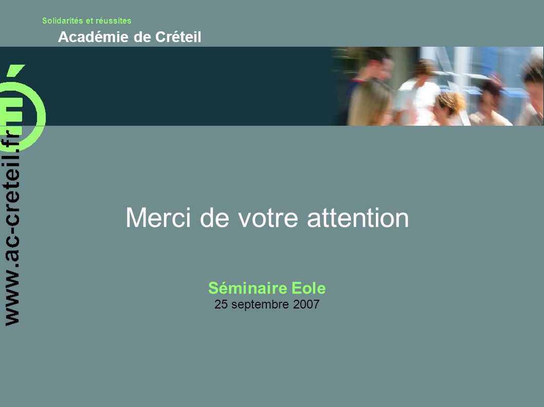 Solidarités et réussites Académie de Créteil Merci de votre attention Séminaire Eole 25 septembre 2007