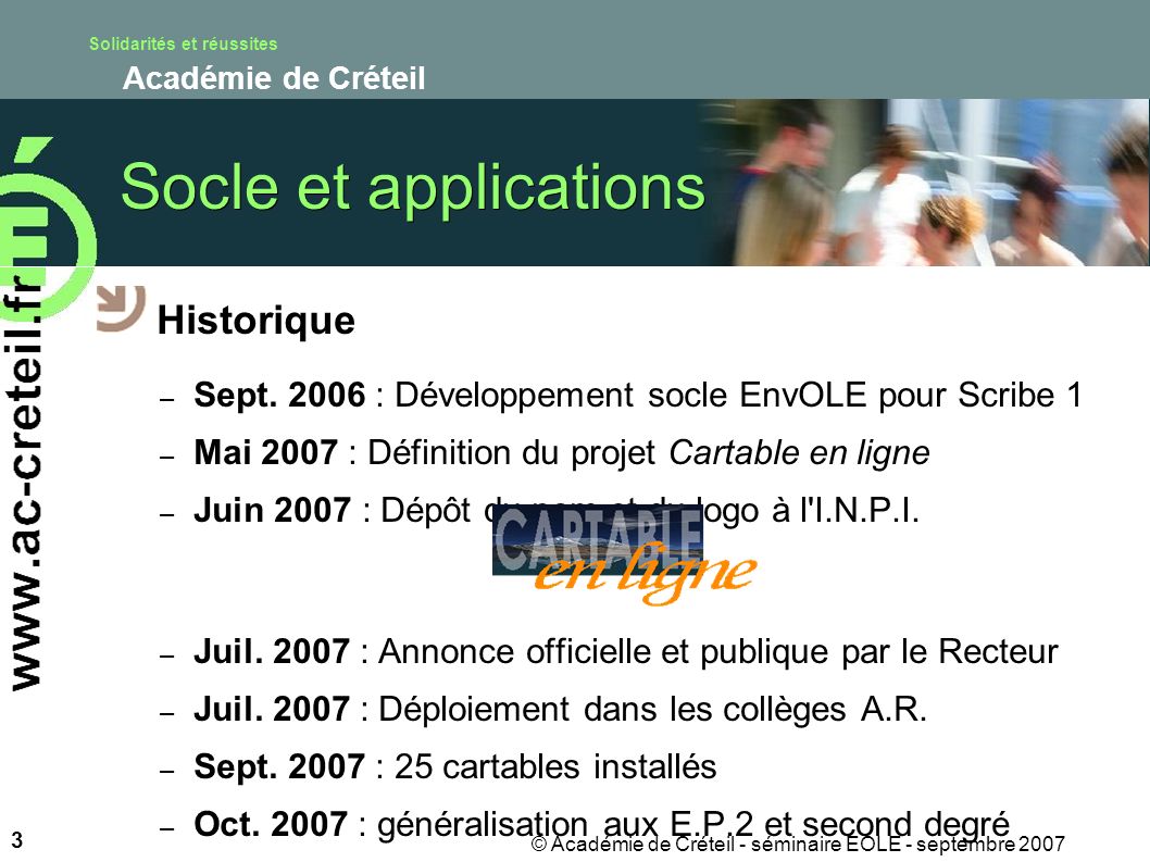 Solidarités et réussites Académie de Créteil 3 © Académie de Créteil - séminaire EOLE - septembre 2007 Socle et applications Historique – Sept.