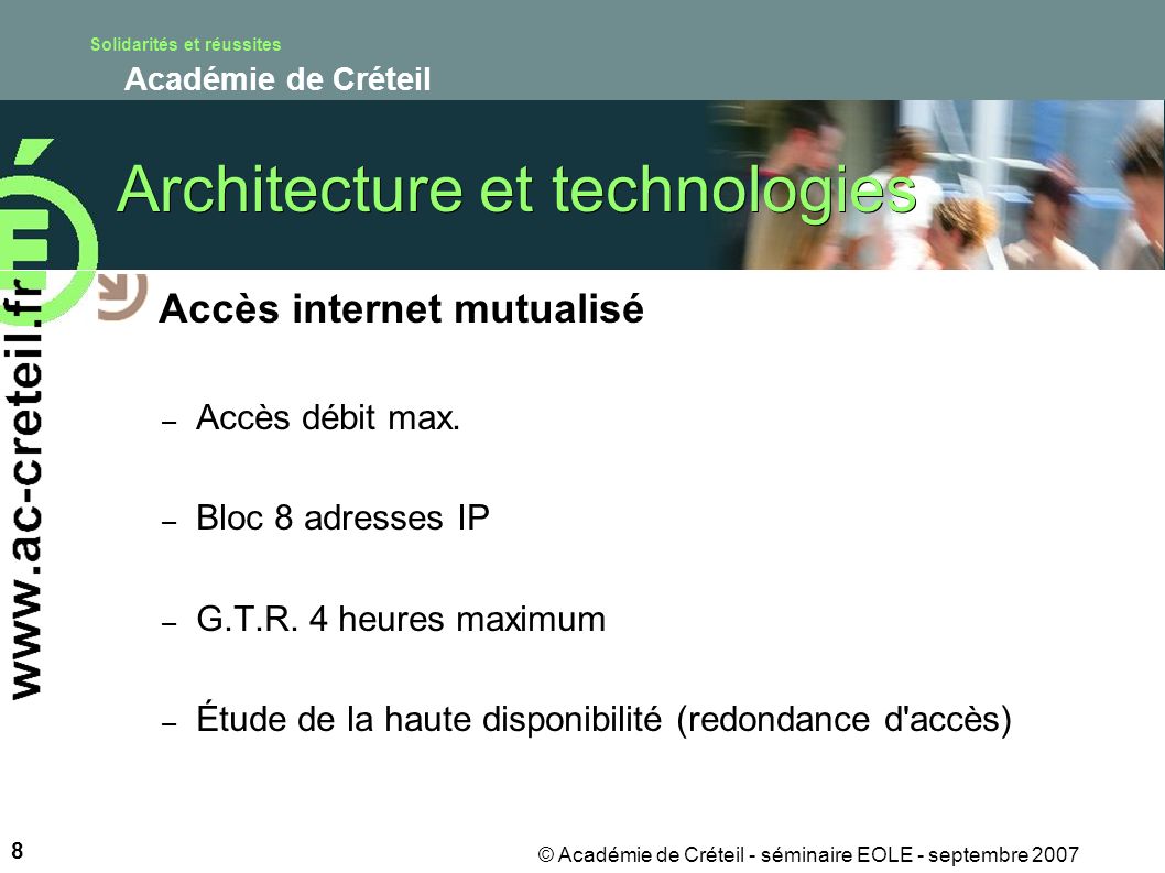 Solidarités et réussites Académie de Créteil 8 © Académie de Créteil - séminaire EOLE - septembre 2007 Architecture et technologies Accès internet mutualisé – Accès débit max.