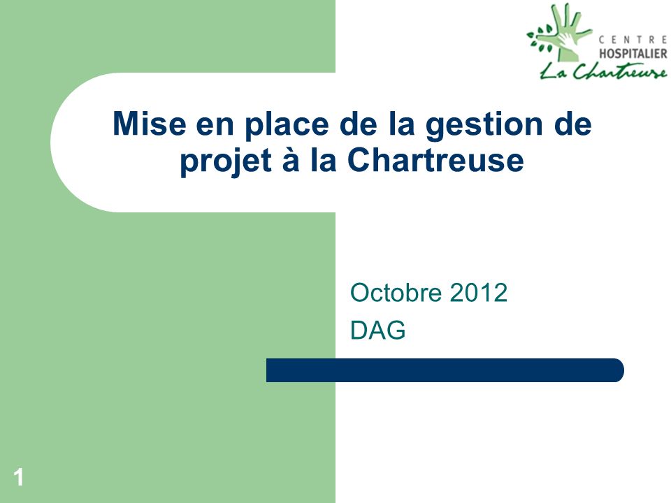 1 Mise en place de la gestion de projet à la Chartreuse Octobre 2012 DAG