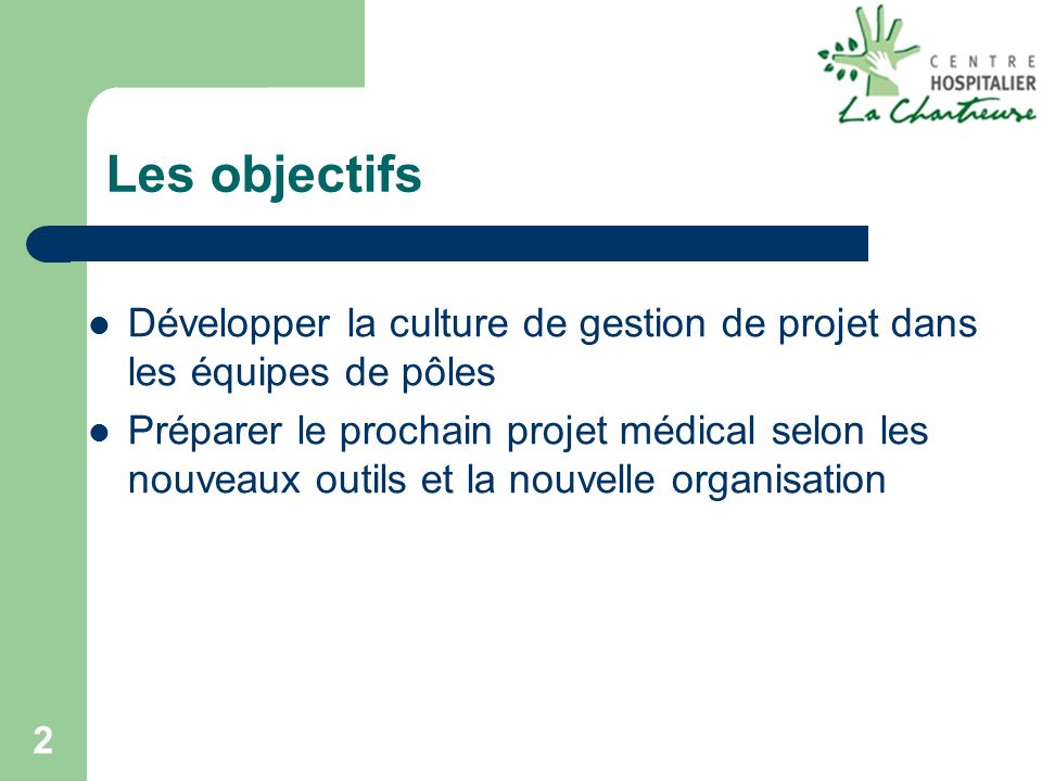2 Les objectifs Développer la culture de gestion de projet dans les équipes de pôles Préparer le prochain projet médical selon les nouveaux outils et la nouvelle organisation