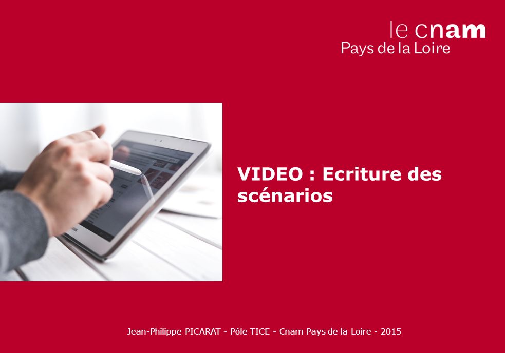 Jean-Philippe PICARAT - Pôle TICE - Cnam Pays de la Loire VIDEO : Ecriture des scénarios