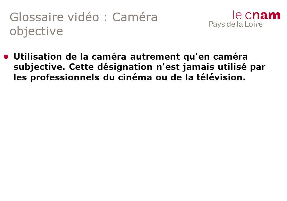 Glossaire vidéo : Caméra objective ● Utilisation de la caméra autrement qu en caméra subjective.