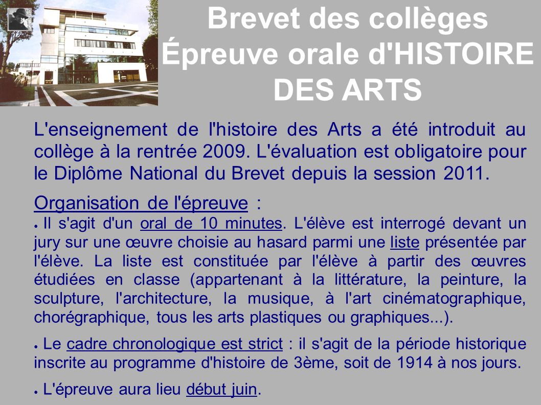 Brevet des collèges Épreuve orale d HISTOIRE DES ARTS L enseignement de l histoire des Arts a été introduit au collège à la rentrée 2009.