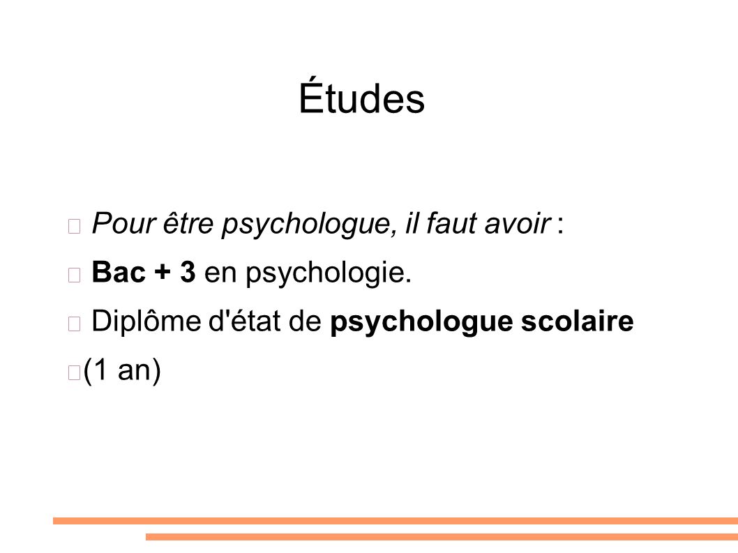 Études Pour être psychologue, il faut avoir : Bac + 3 en psychologie.